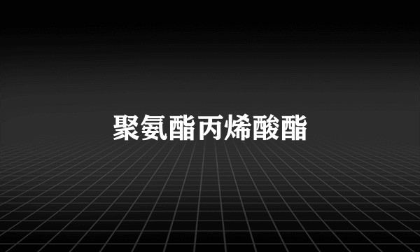 聚氨酯丙烯酸酯