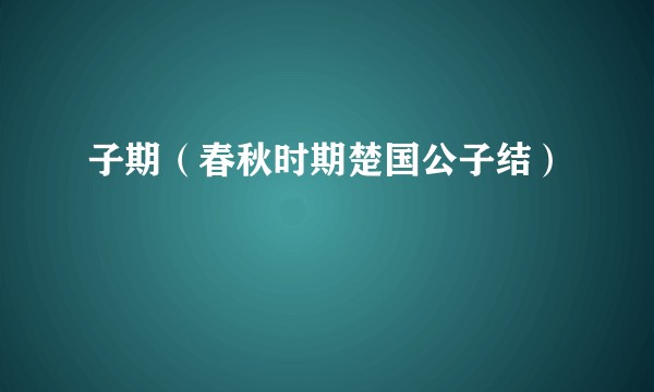 子期（春秋时期楚国公子结）