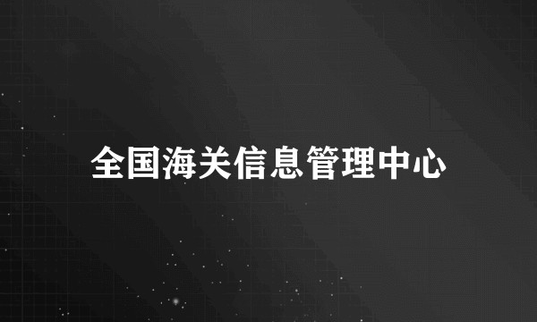 全国海关信息管理中心
