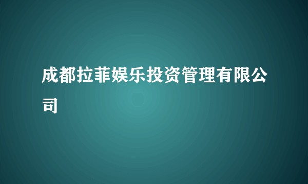 成都拉菲娱乐投资管理有限公司