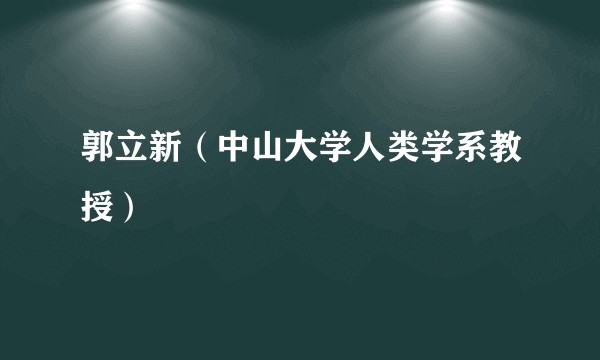 郭立新（中山大学人类学系教授）
