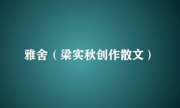 雅舍（梁实秋创作散文）