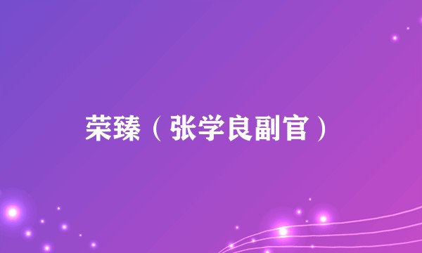 荣臻（张学良副官）