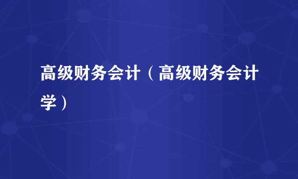 高级财务会计（高级财务会计学）