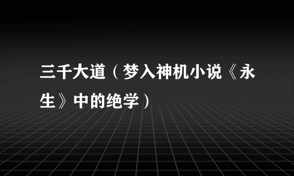 三千大道（梦入神机小说《永生》中的绝学）