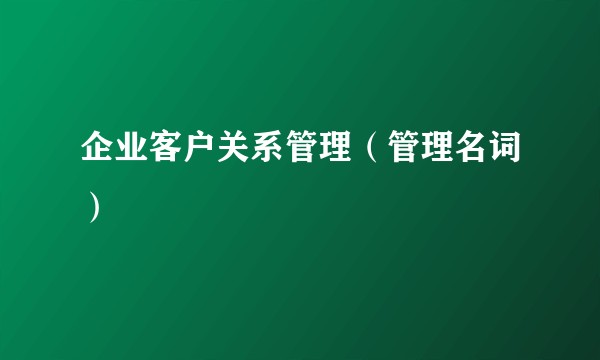 企业客户关系管理（管理名词）