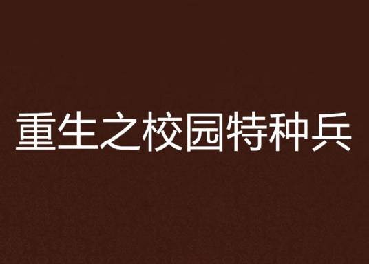 重生之校园特种兵(创世中文网连载小说,作者星火燎原)