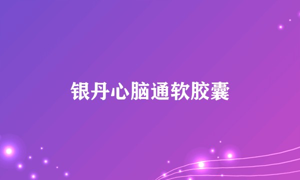 银丹心脑通软胶囊