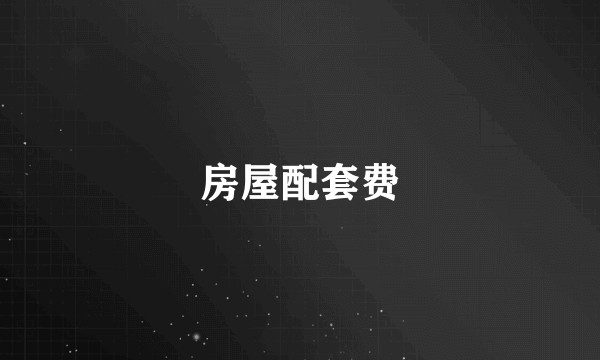 房屋配套费