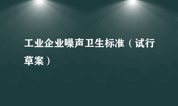 工业企业噪声卫生标准（试行草案）