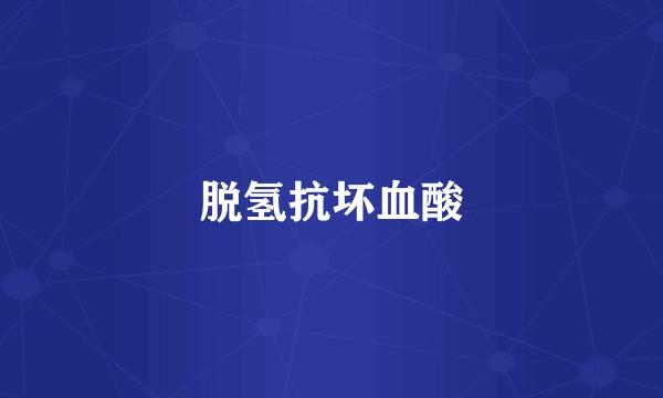 脱氢抗坏血酸