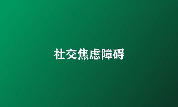 社交焦虑障碍