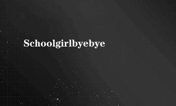 Schoolgirlbyebye