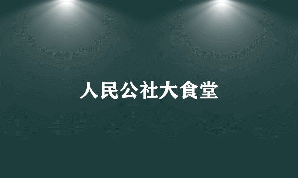 人民公社大食堂