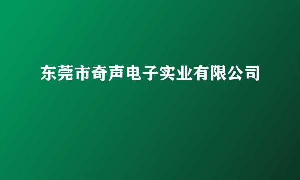 东莞市奇声电子实业有限公司