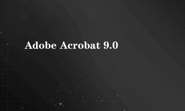 Adobe Acrobat 9.0