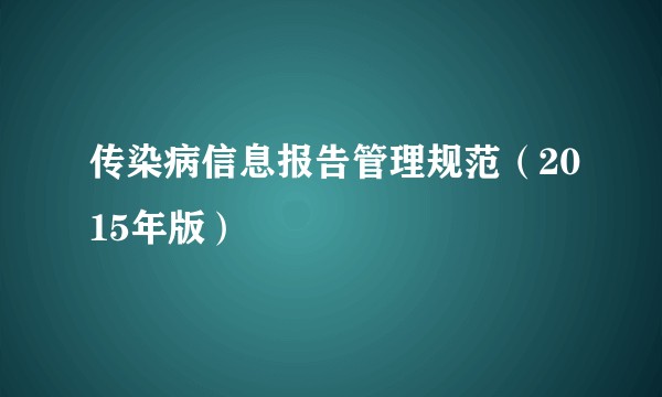 传染病信息报告管理规范（2015年版）