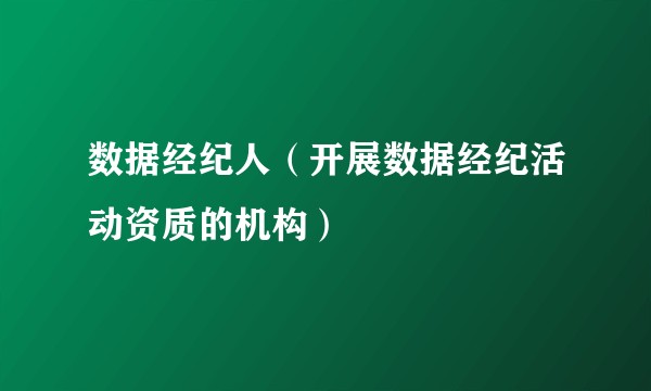 数据经纪人（开展数据经纪活动资质的机构）