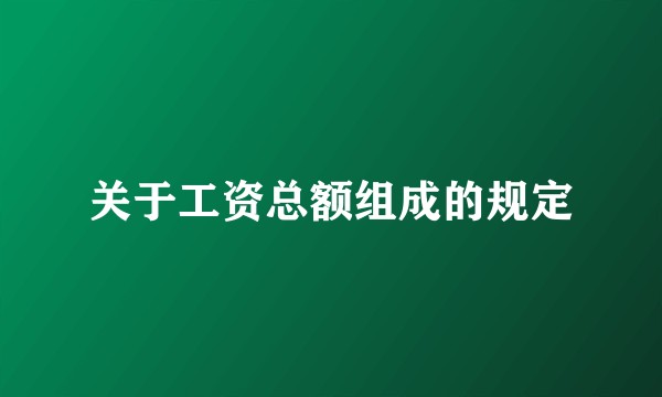 关于工资总额组成的规定