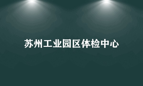 苏州工业园区体检中心