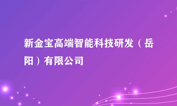 新金宝高端智能科技研发（岳阳）有限公司