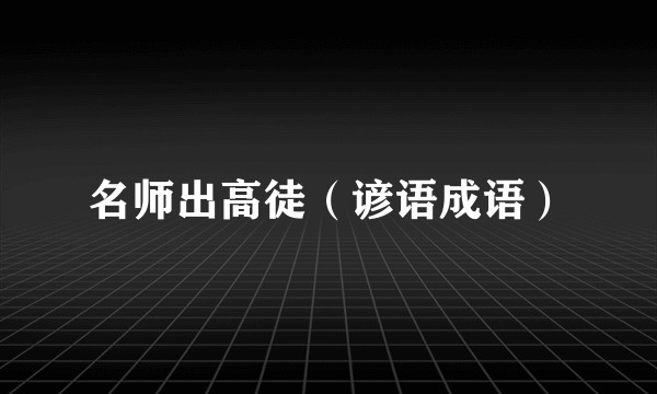名师出高徒（谚语成语）