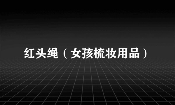 红头绳（女孩梳妆用品）