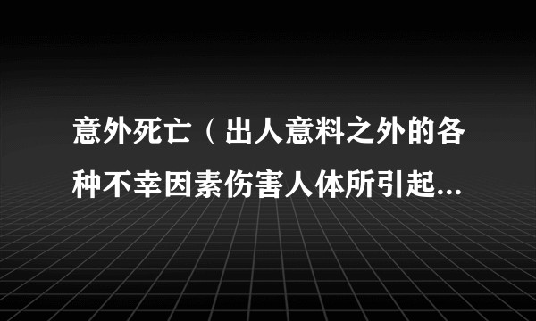意外死亡（出人意料之外的各种不幸因素伤害人体所引起的死亡）