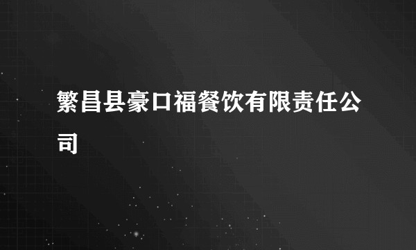 繁昌县豪口福餐饮有限责任公司