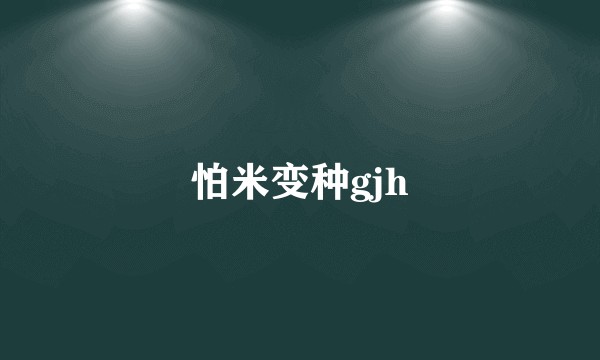 怕米变种gjh
