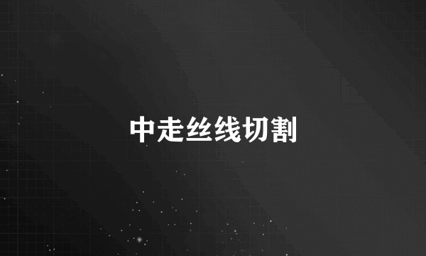 中走丝线切割