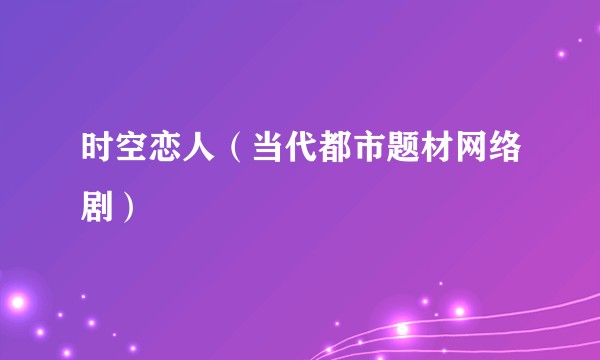 时空恋人（当代都市题材网络剧）