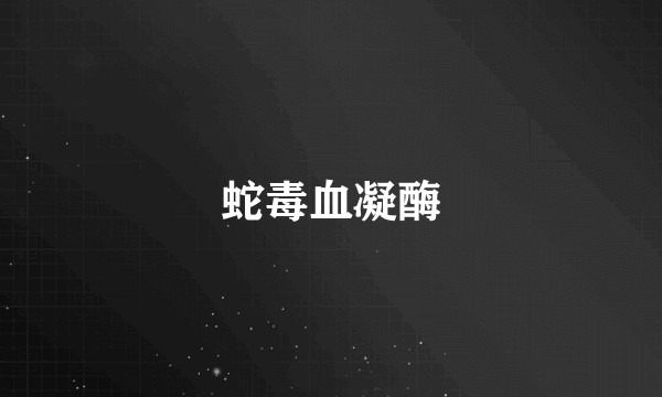 蛇毒血凝酶
