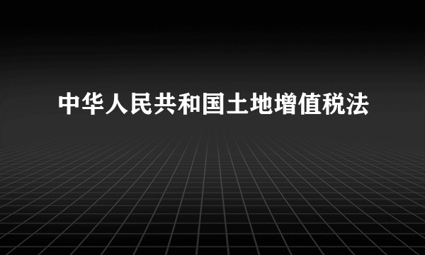 中华人民共和国土地增值税法