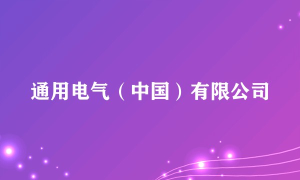 通用电气（中国）有限公司