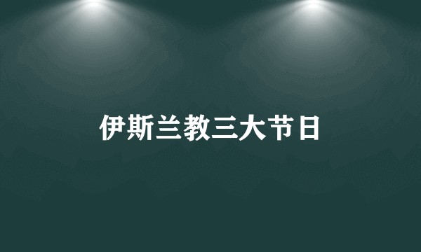 伊斯兰教三大节日