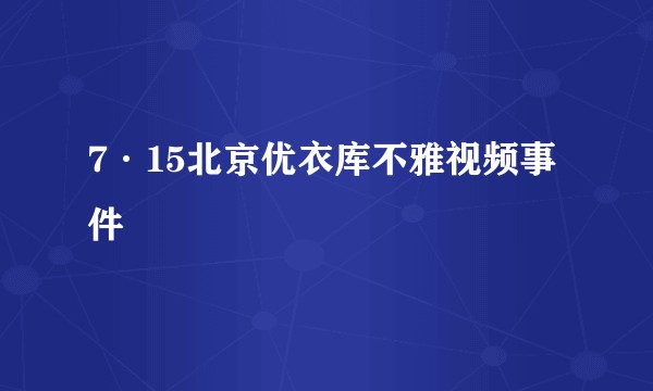 7·15北京优衣库不雅视频事件