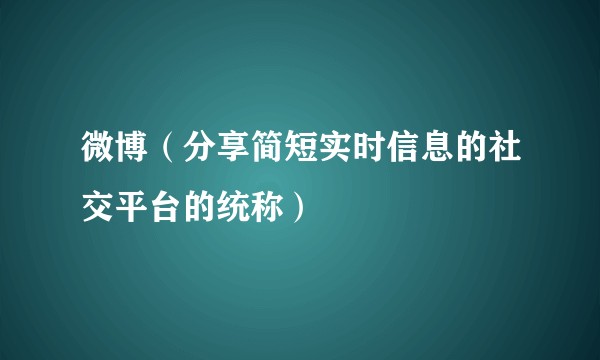 微博（分享简短实时信息的社交平台的统称）