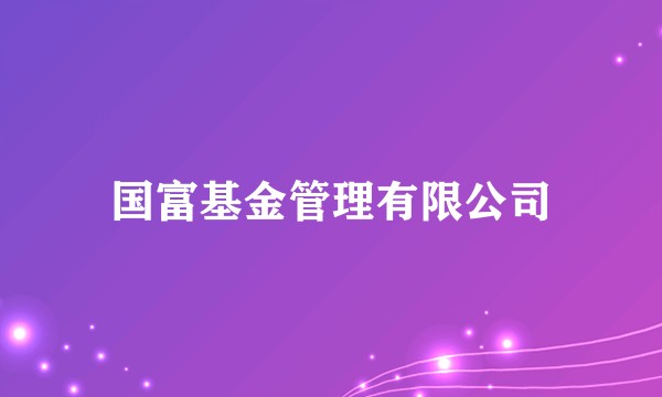 国富基金管理有限公司