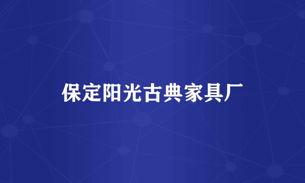 保定阳光古典家具厂