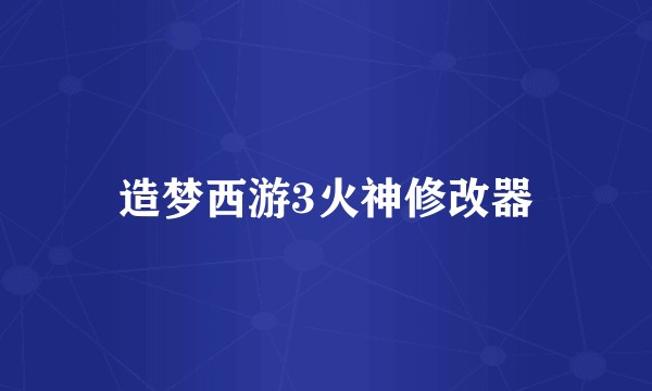 造梦西游3火神修改器