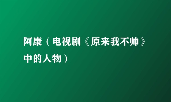 阿康（电视剧《原来我不帅》中的人物）