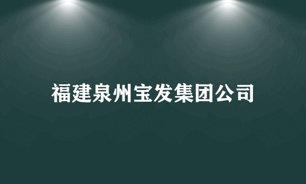 福建泉州宝发集团公司