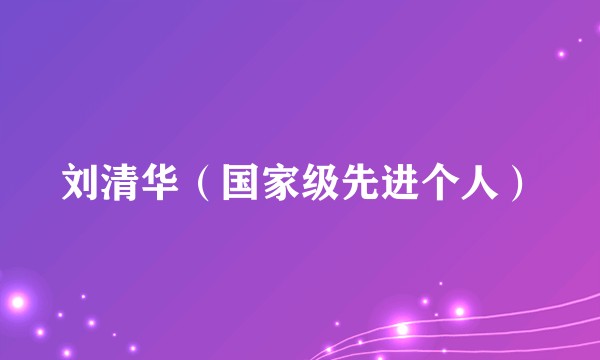 刘清华（国家级先进个人）