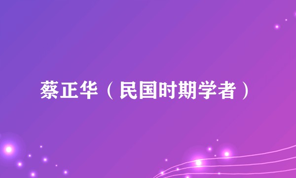 蔡正华（民国时期学者）