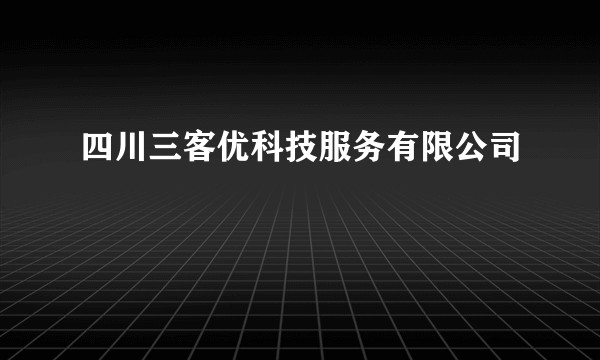 四川三客优科技服务有限公司
