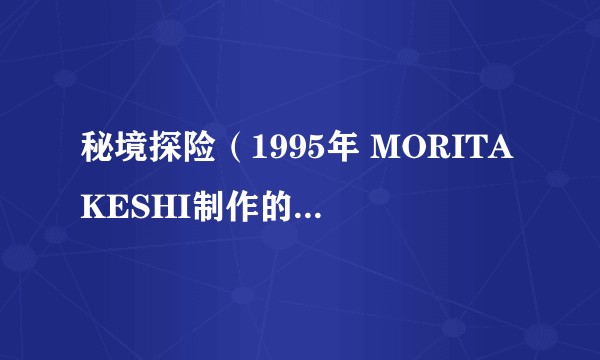 秘境探险（1995年 MORITAKESHI制作的动画作品）