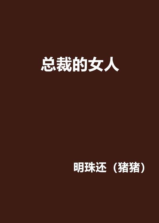 总裁的女人（明珠还（猪猪）著小说）