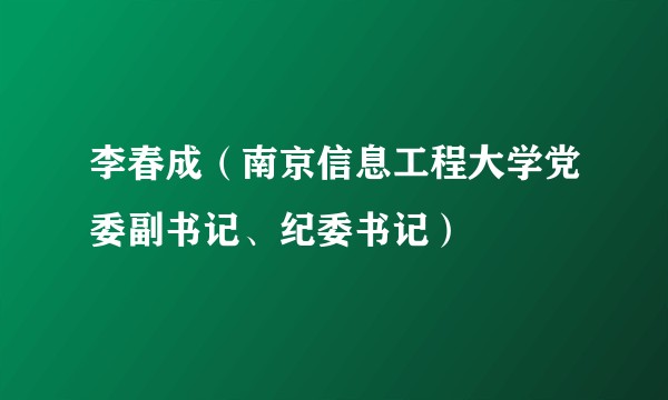 李春成（南京信息工程大学党委副书记、纪委书记）