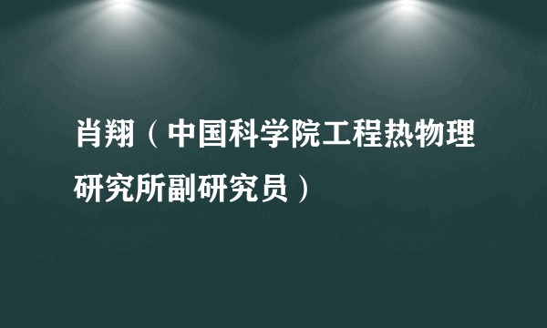 肖翔（中国科学院工程热物理研究所副研究员）